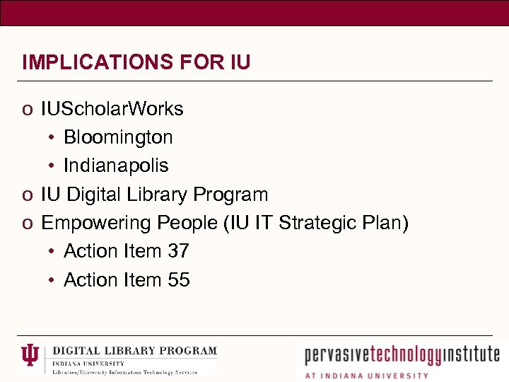 IMPLICATIONS FOR IU o IUScholar. Works • Bloomington • Indianapolis o IU Digital Library