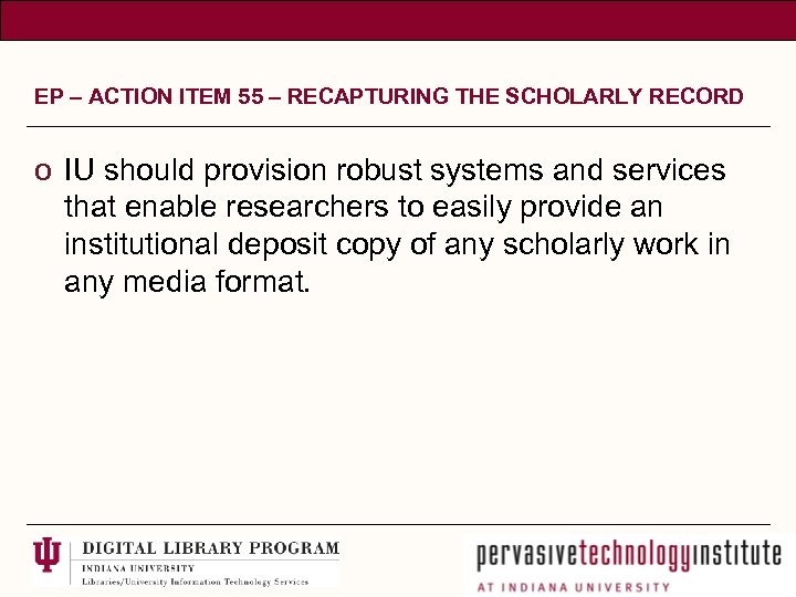 EP – ACTION ITEM 55 – RECAPTURING THE SCHOLARLY RECORD o IU should provision