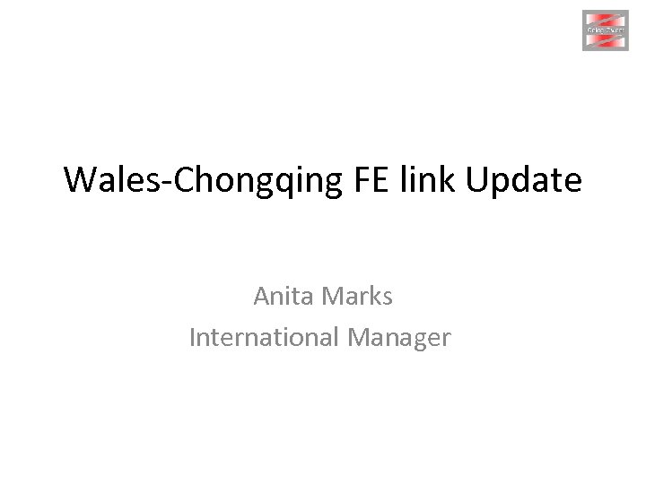 Wales-Chongqing FE link Update Anita Marks International Manager 