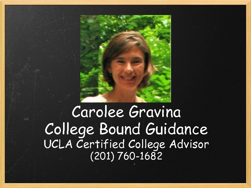 Carolee Gravina College Bound Guidance UCLA Certified College Advisor (201) 760 -1682 