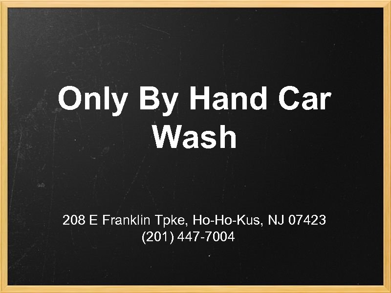 Only By Hand Car Wash 208 E Franklin Tpke, Ho-Ho-Kus, NJ 07423 (201) 447