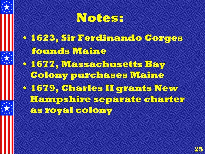 Notes: • 1623, Sir Ferdinando Gorges founds Maine • 1677, Massachusetts Bay Colony purchases