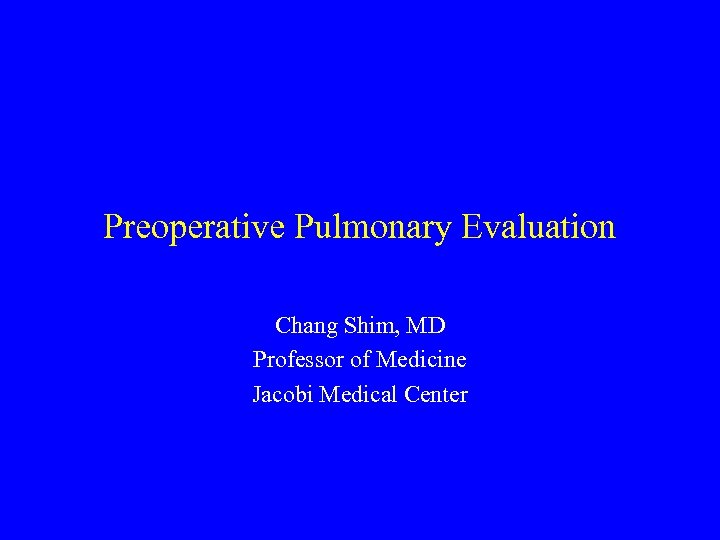 Preoperative Pulmonary Evaluation Chang Shim, MD Professor of Medicine Jacobi Medical Center 