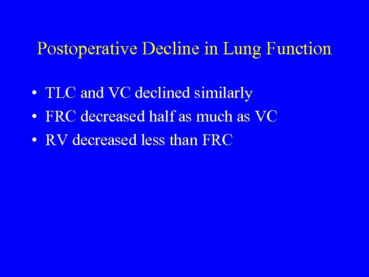 Postoperative Decline in Lung Function • TLC and VC declined similarly • FRC decreased