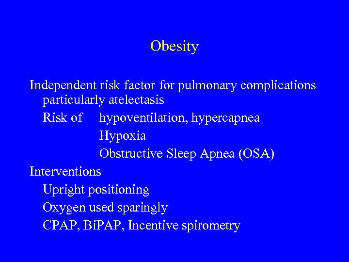 Obesity Independent risk factor for pulmonary complications particularly atelectasis Risk of hypoventilation, hypercapnea Hypoxia