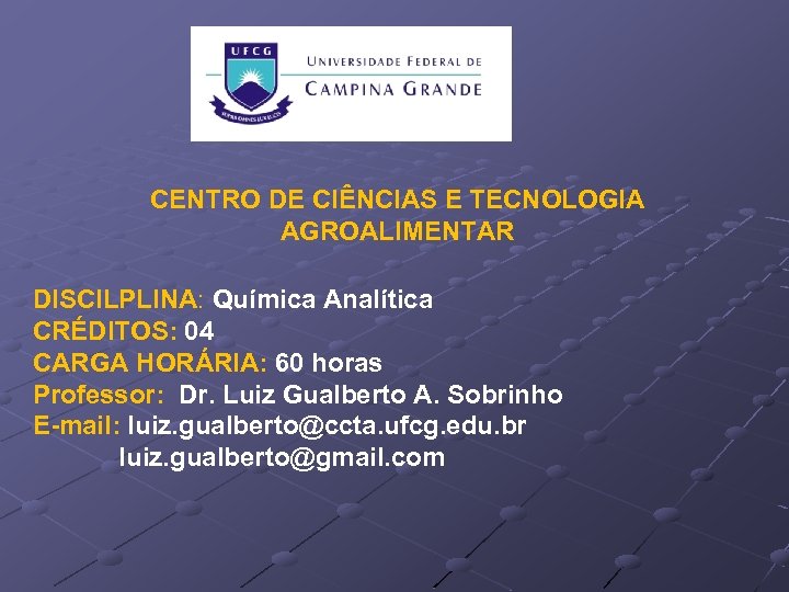 CENTRO DE CIÊNCIAS E TECNOLOGIA AGROALIMENTAR DISCILPLINA: Química Analítica CRÉDITOS: 04 CARGA HORÁRIA: 60