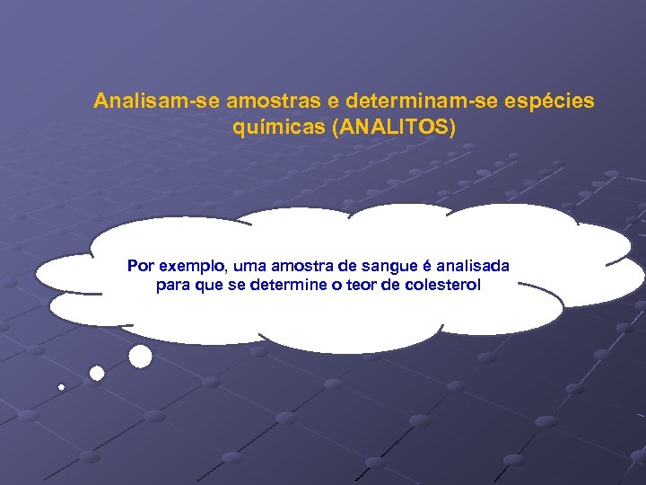 Analisam-se amostras e determinam-se espécies químicas (ANALITOS) Por exemplo, uma amostra de sangue é