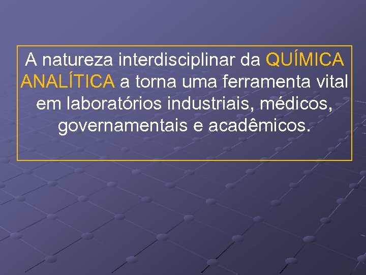 A natureza interdisciplinar da QUÍMICA ANALÍTICA a torna uma ferramenta vital em laboratórios industriais,