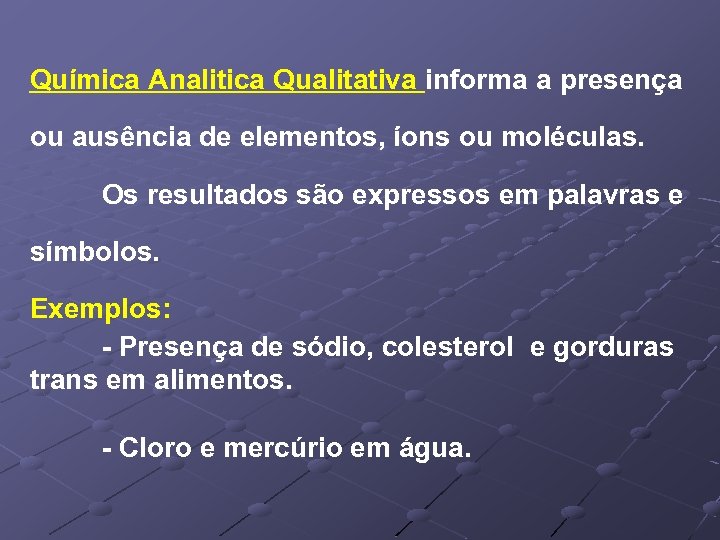 Química Analitica Qualitativa informa a presença ou ausência de elementos, íons ou moléculas. Os
