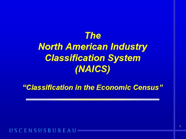 The North American Industry Classification System (NAICS) “Classification in the Economic Census” 1 