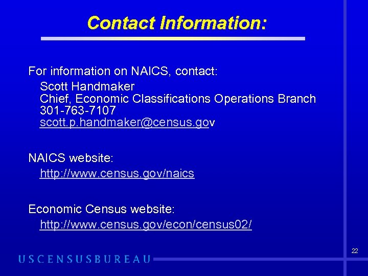 Contact Information: For information on NAICS, contact: Scott Handmaker Chief, Economic Classifications Operations Branch