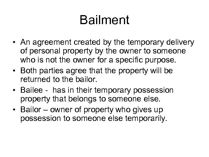 Bailment • An agreement created by the temporary delivery of personal property by the