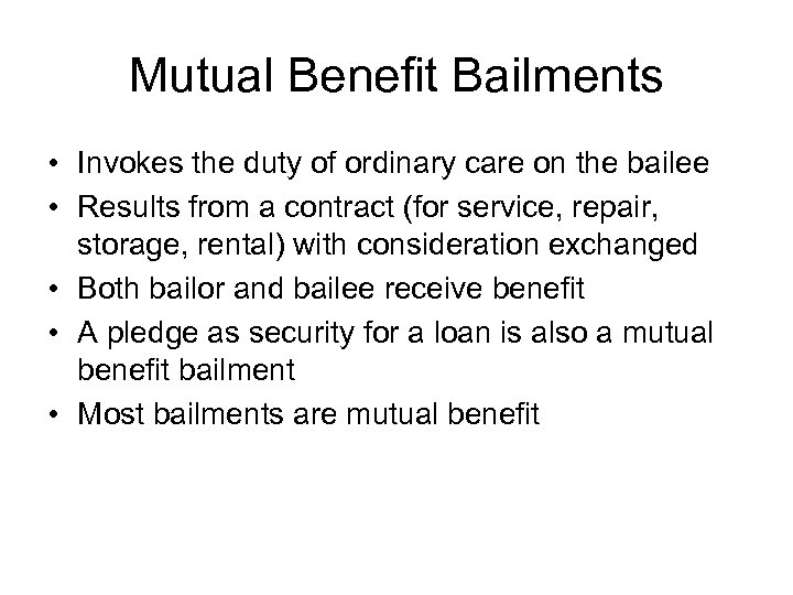 Mutual Benefit Bailments • Invokes the duty of ordinary care on the bailee •