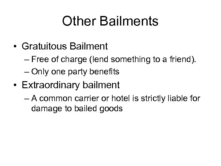 Other Bailments • Gratuitous Bailment – Free of charge (lend something to a friend).