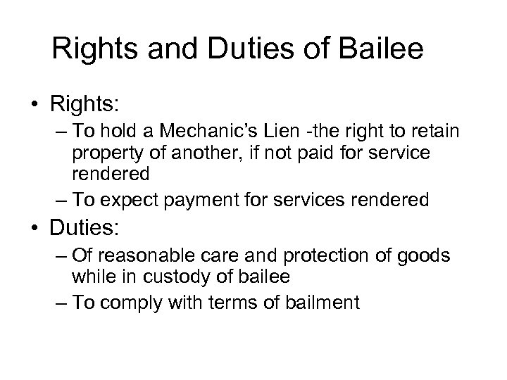 Rights and Duties of Bailee • Rights: – To hold a Mechanic’s Lien -the