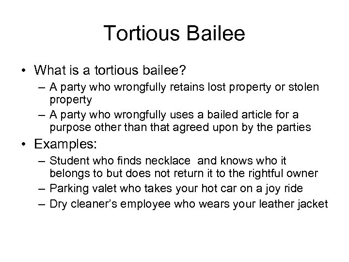 Tortious Bailee • What is a tortious bailee? – A party who wrongfully retains