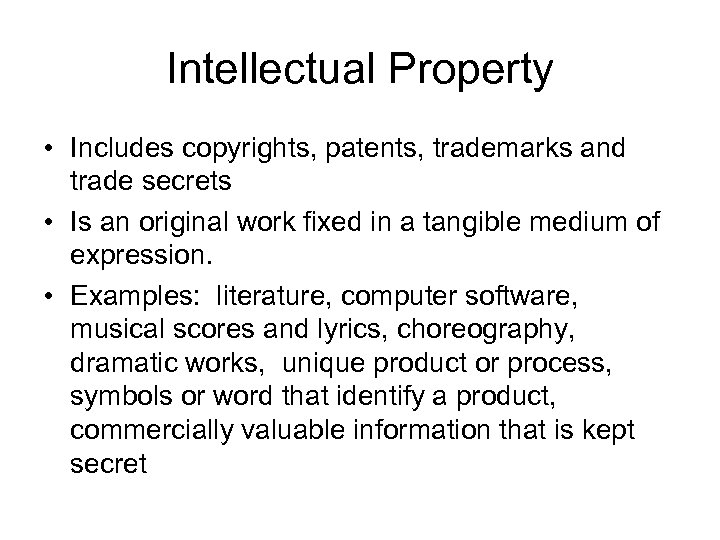 Intellectual Property • Includes copyrights, patents, trademarks and trade secrets • Is an original