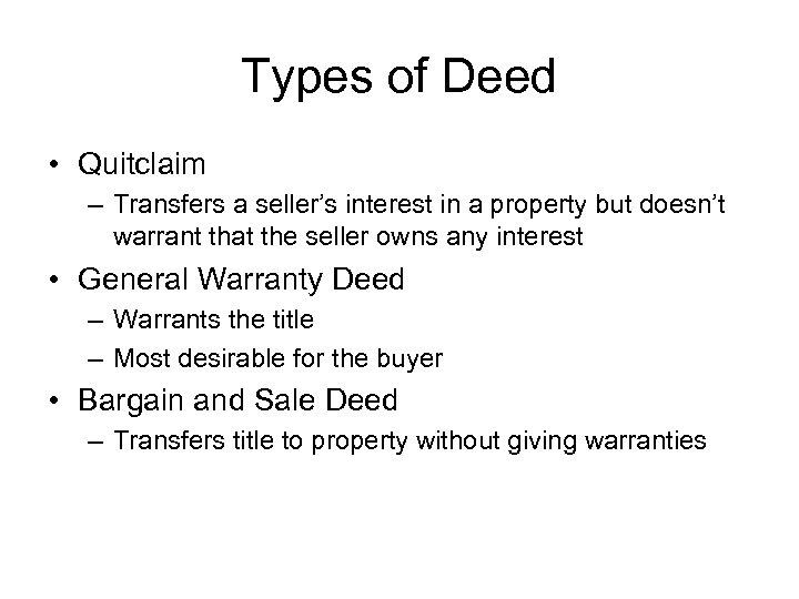 Types of Deed • Quitclaim – Transfers a seller’s interest in a property but