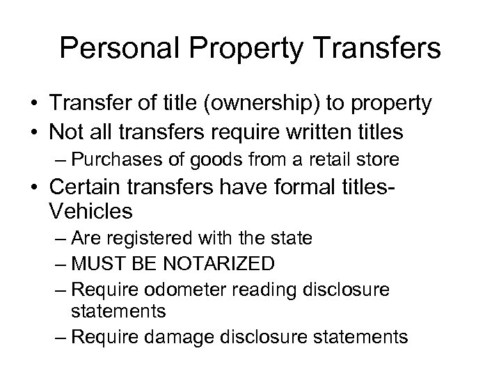 Personal Property Transfers • Transfer of title (ownership) to property • Not all transfers