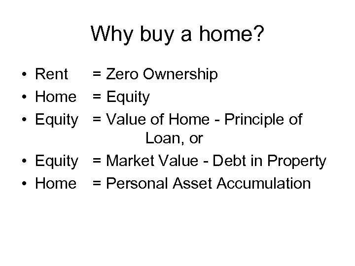 Why buy a home? • Rent = Zero Ownership • Home = Equity •