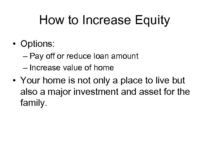 How to Increase Equity • Options: – Pay off or reduce loan amount –