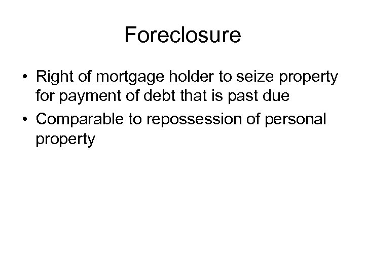 Foreclosure • Right of mortgage holder to seize property for payment of debt that