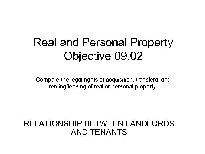 Real and Personal Property Objective 09. 02 Compare the legal rights of acquisition, transferal