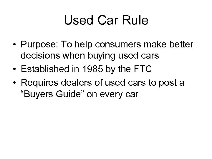 Used Car Rule • Purpose: To help consumers make better decisions when buying used