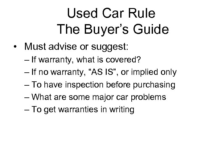 Used Car Rule The Buyer’s Guide • Must advise or suggest: – If warranty,