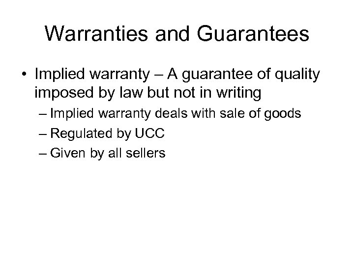 Warranties and Guarantees • Implied warranty – A guarantee of quality imposed by law