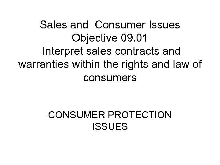 Sales and Consumer Issues Objective 09. 01 Interpret sales contracts and warranties within the