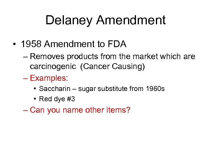 Delaney Amendment • 1958 Amendment to FDA – Removes products from the market which