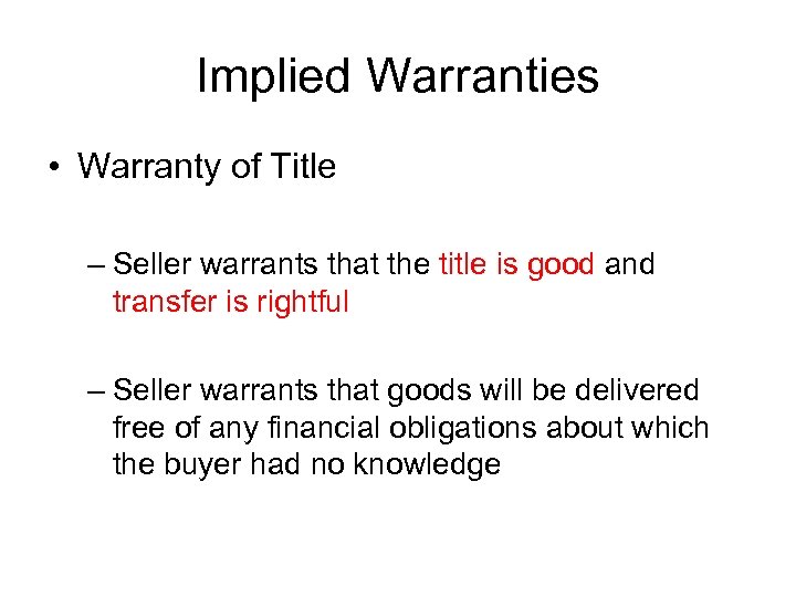 Implied Warranties • Warranty of Title – Seller warrants that the title is good