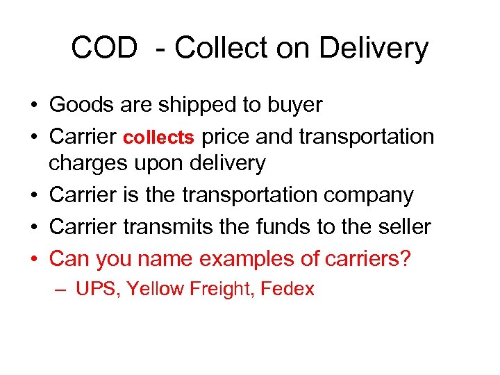 COD - Collect on Delivery • Goods are shipped to buyer • Carrier collects