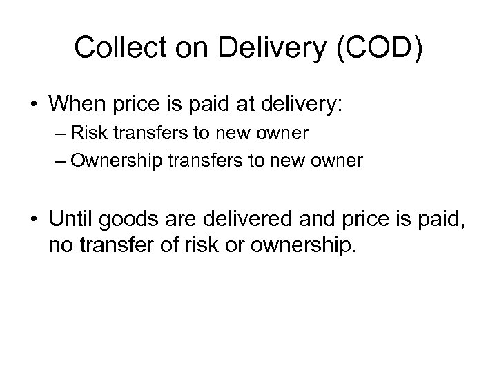 Collect on Delivery (COD) • When price is paid at delivery: – Risk transfers