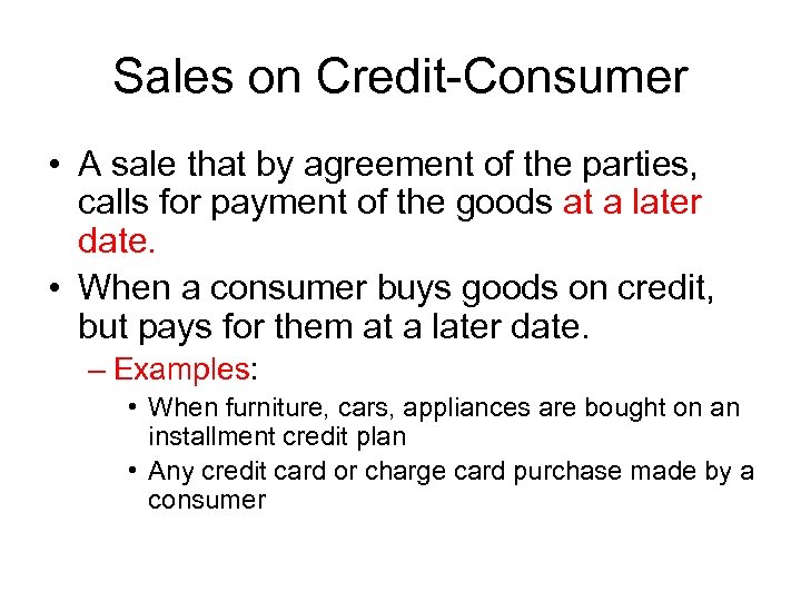 Sales on Credit-Consumer • A sale that by agreement of the parties, calls for