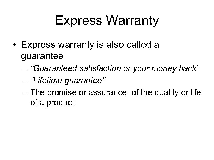 Express Warranty • Express warranty is also called a guarantee – “Guaranteed satisfaction or