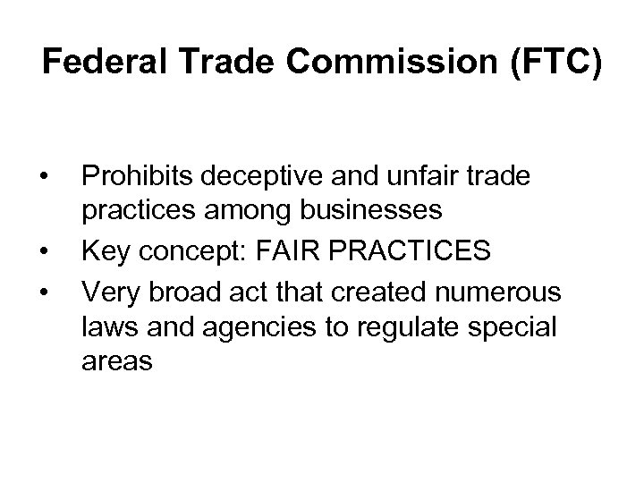 Federal Trade Commission (FTC) • • • Prohibits deceptive and unfair trade practices among