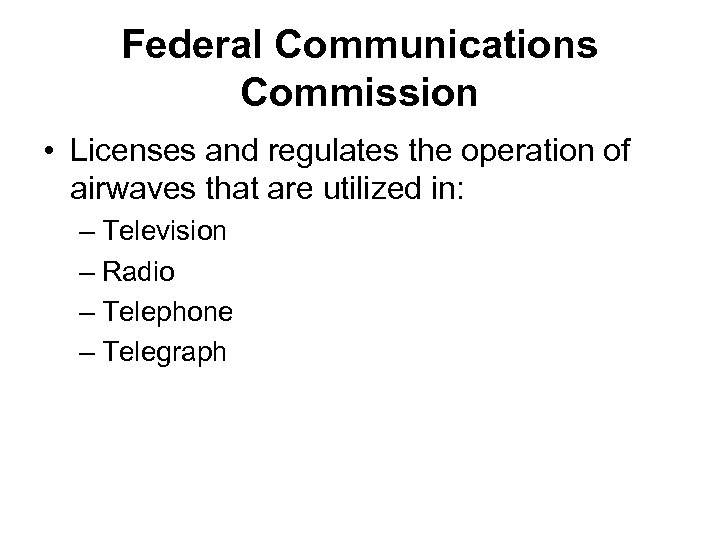 Federal Communications Commission • Licenses and regulates the operation of airwaves that are utilized