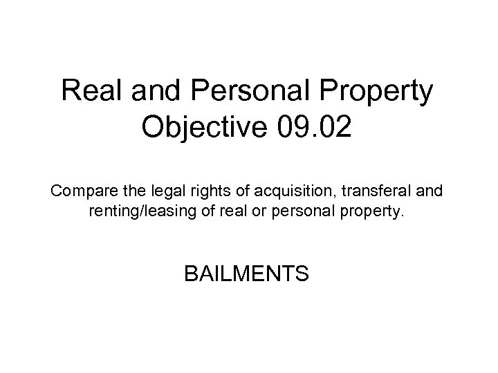 Real and Personal Property Objective 09. 02 Compare the legal rights of acquisition, transferal