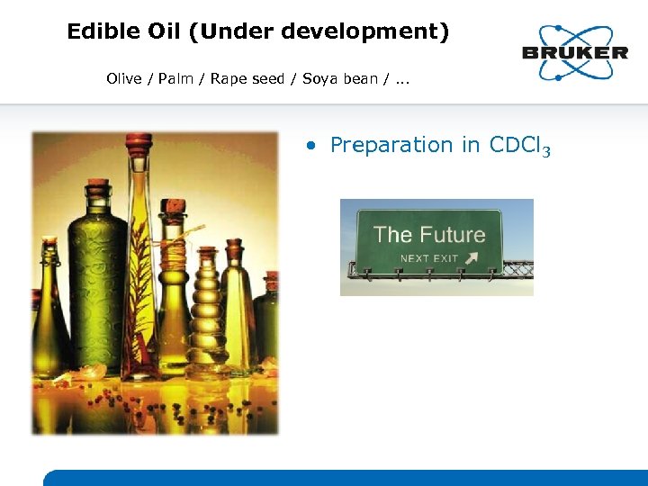 Edible Oil (Under development) Olive / Palm / Rape seed / Soya bean /.