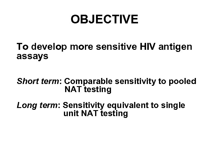 OBJECTIVE To develop more sensitive HIV antigen assays Short term: Comparable sensitivity to pooled