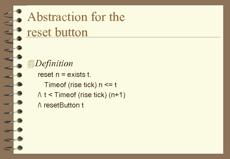 Abstraction for the reset button 4 Definition reset n = exists t. Timeof (rise