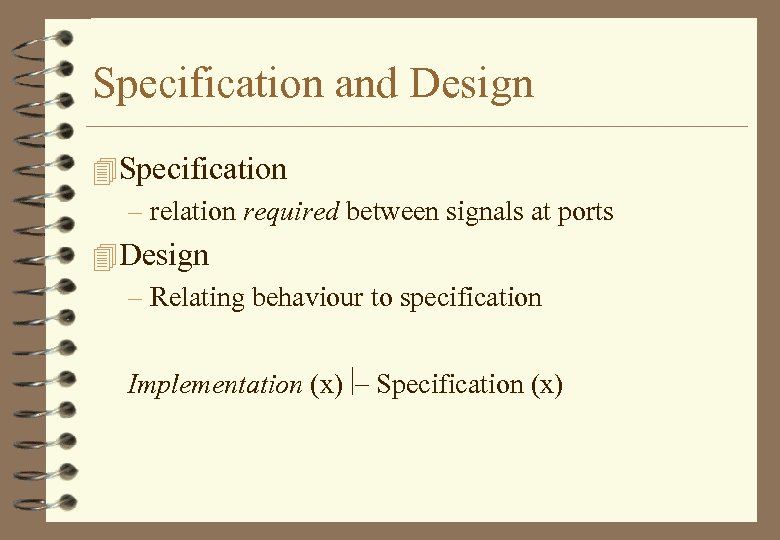 Specification and Design 4 Specification – relation required between signals at ports 4 Design