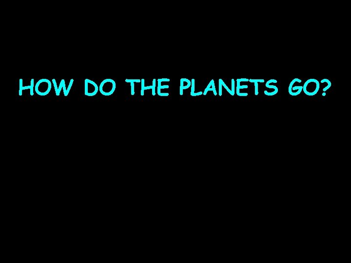 HOW DO THE PLANETS GO? 