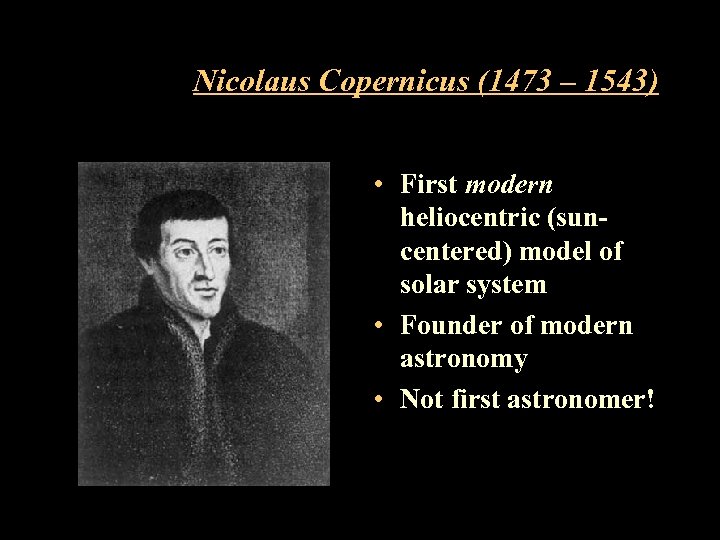 Nicolaus Copernicus (1473 – 1543) • First modern heliocentric (suncentered) model of solar system