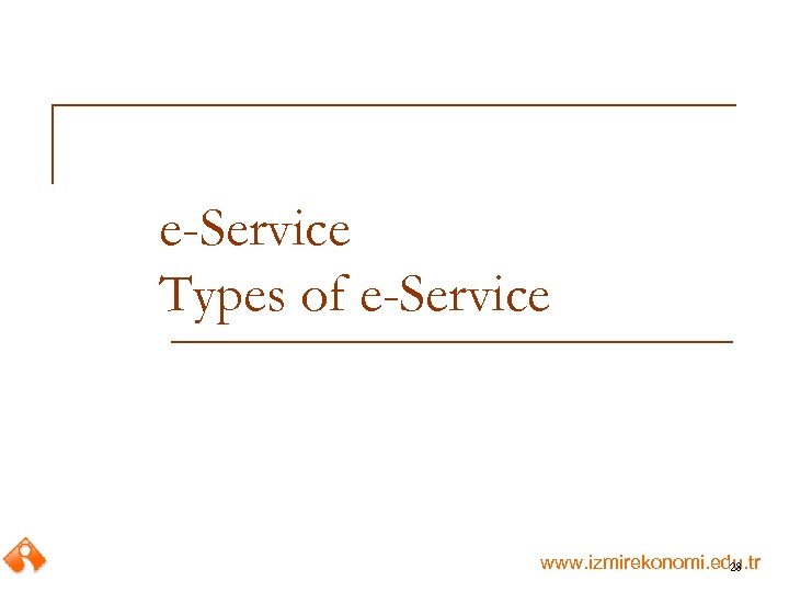 e-Service Types of e-Service www. izmirekonomi. edu. tr 28 