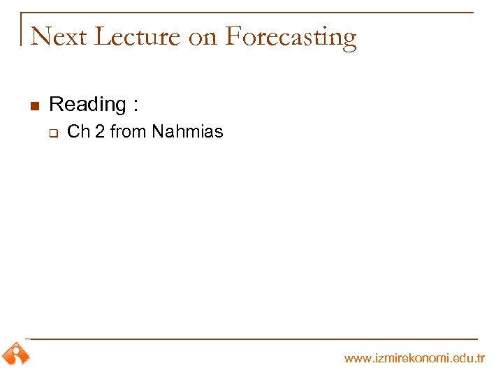 Next Lecture on Forecasting n Reading : q Ch 2 from Nahmias www. izmirekonomi.
