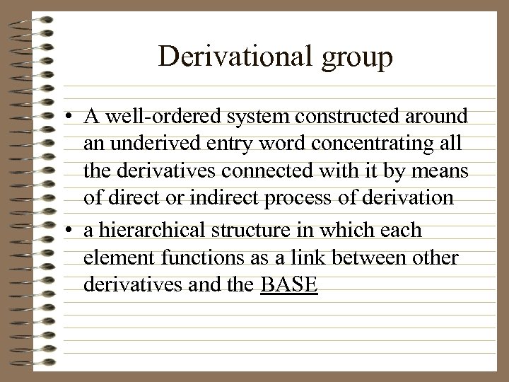 Derivational group • A well-ordered system constructed around an underived entry word concentrating all