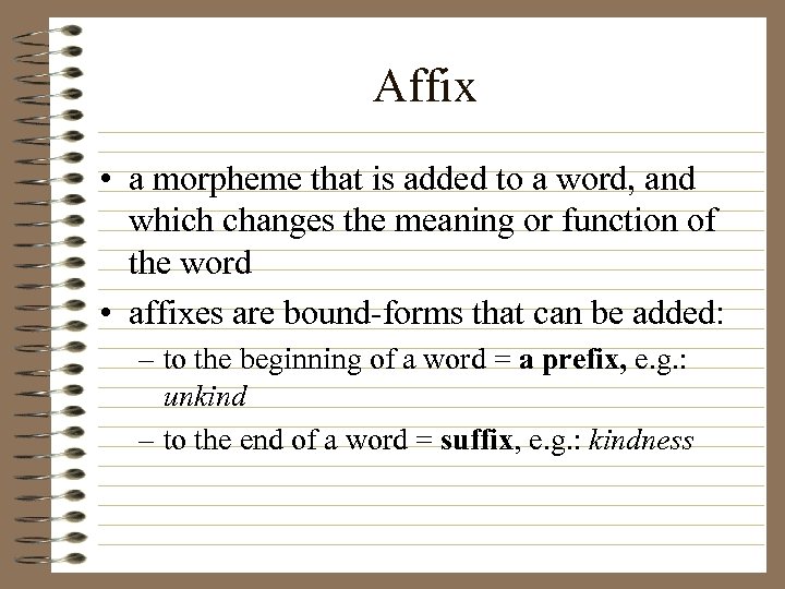 Affix • a morpheme that is added to a word, and which changes the
